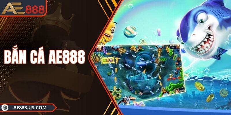 Bắn Cá AE888 – Đấu Súng Săn Ngư, Rút Tiền Siêu Tốc