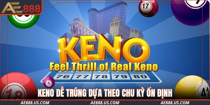 Cách chơi xổ số Keno dễ trúng dựa theo chu kỳ ổn định