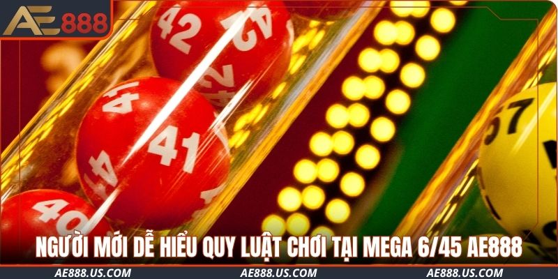Người mới dễ hiểu quy luật chơi tại Mega 6/45 AE888