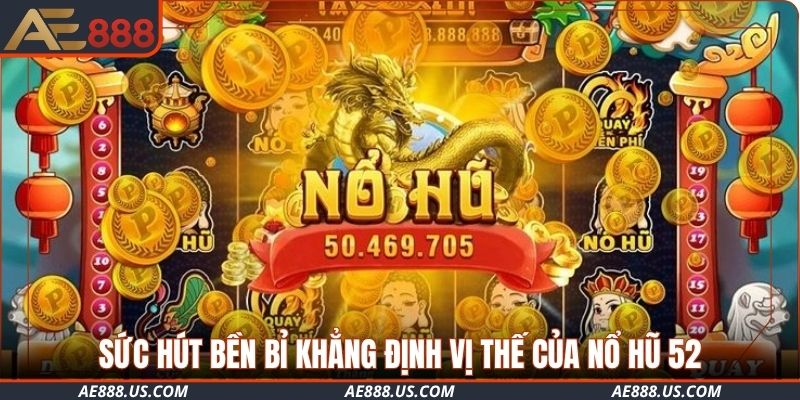Sức hút bền bỉ khẳng định vị thế của nổ hũ 52