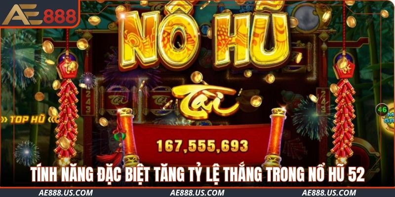 Tính năng đặc biệt tăng tỷ lệ thắng trong nổ hũ 52