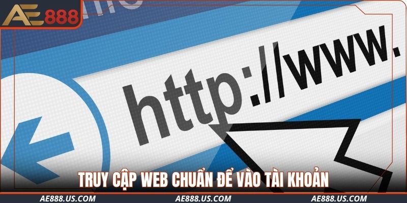 Truy cập web chuẩn để vào tài khoản an toàn