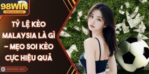 Tỷ Lệ Kèo Malaysia Là Gì - Mẹo Soi Kèo Cực Hiệu Quả